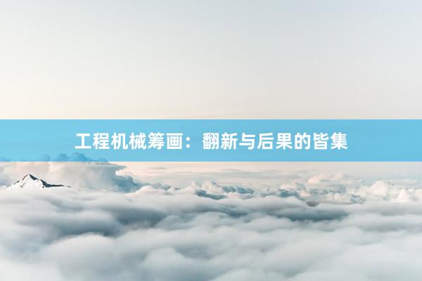工程机械筹画：翻新与后果的皆集